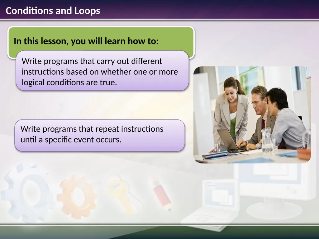 Conditions and Loops Estimated time to complete - slide 2 of 14