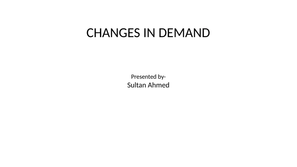 CHANGES IN DEMAND Presented by- Sultan Ahmed - slide 1 of 20