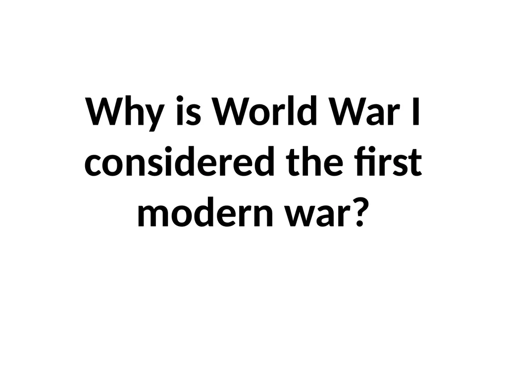 Why is World War I considered the first modern - slide 1 of 7