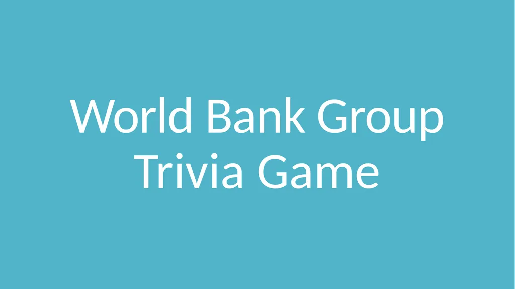 World Bank Group Trivia Game What are the sources - slide 1 of 52
