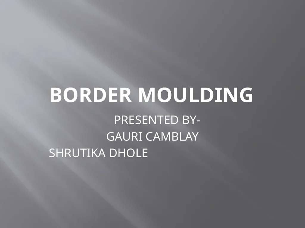 BORDER MOULDING PRESENTED BY- GAURI CAMBLAY - slide 1 of 15