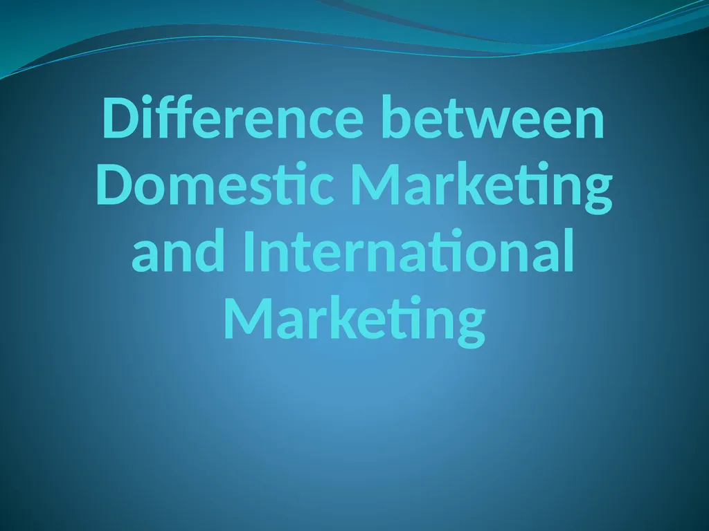 Difference between Domestic Marketing and - slide 1 of 12