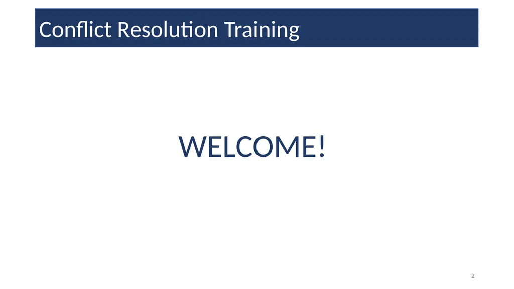 Conflict Resolution Training 2 WELCOME! Conflict - slide 2 of 34