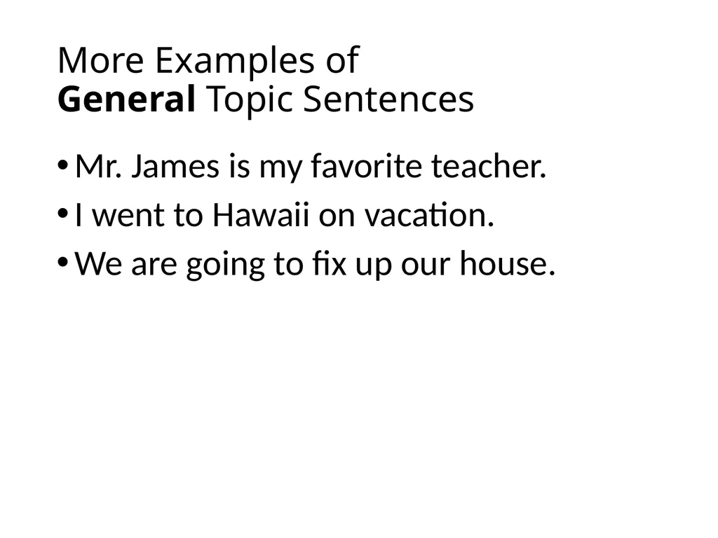 More Examples of General Topic Sentences Mr. James - slide 1 of 4