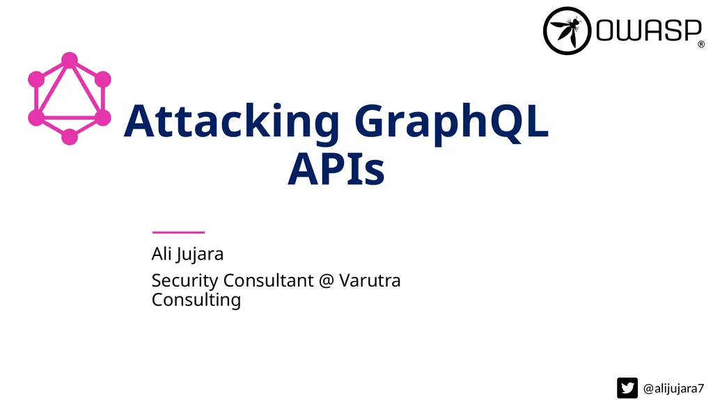 Attacking GraphQL APIs Ali Jujara Security