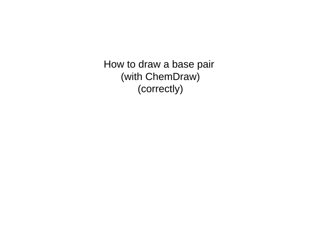 How to draw a base pair (with ChemDraw) - slide 1 of 44