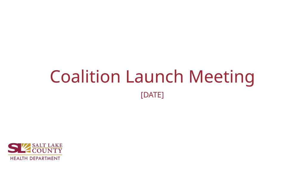 Coalition Launch Meeting [DATE] Welcome, - slide 1 of 36