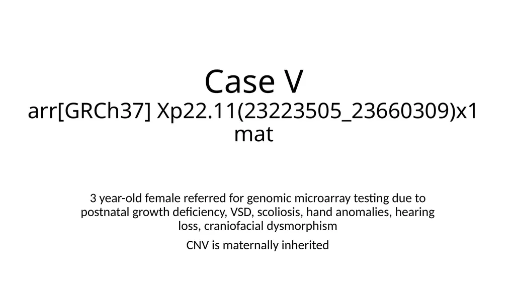 Case V arr[GRCh37] Xp22.11(23223505_23660309)x1 - slide 1 of 12