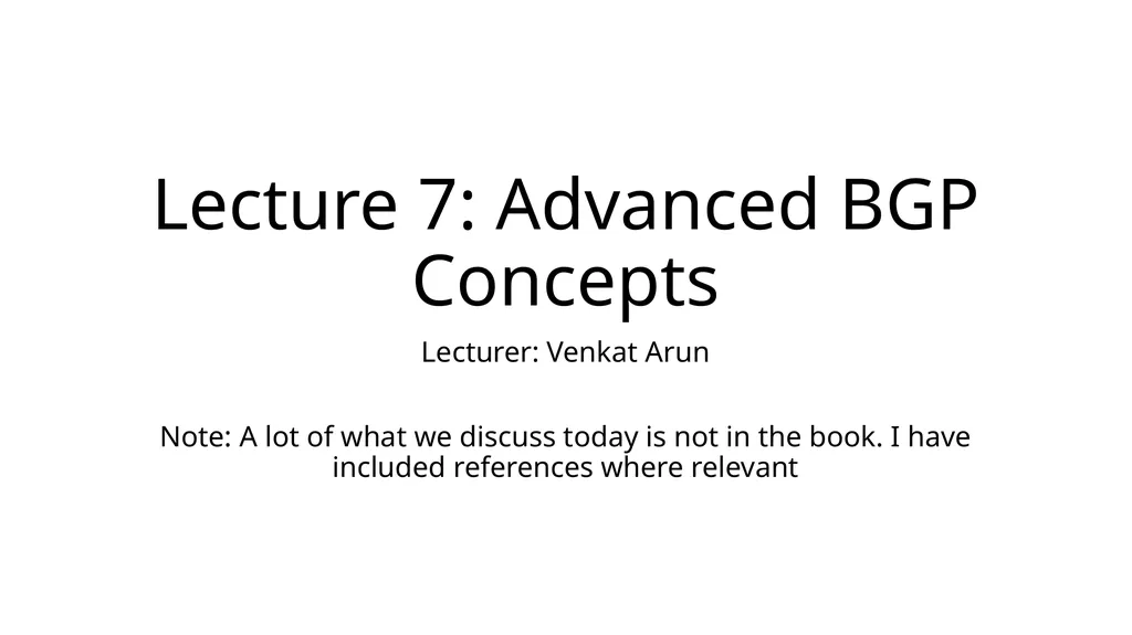 Lecture 7: Advanced BGP Concepts Lecturer: Venkat - slide 1 of 26