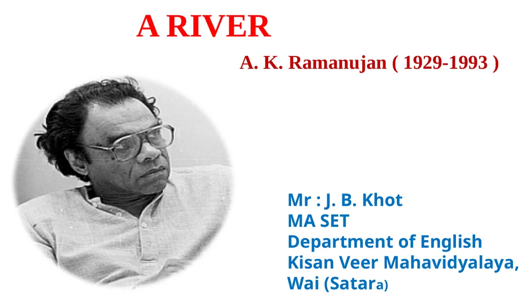 A RIVER A. K. Ramanujan ( 1929-1993 ) Mr : - slide 1 of 8