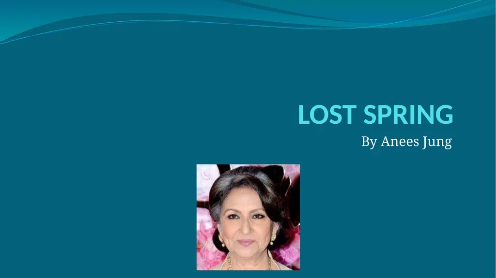 LOST SPRING By Anees Jung About the Author Anees - slide 1 of 13
