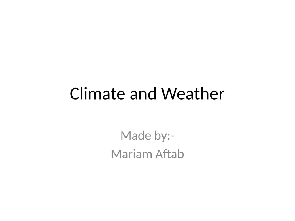 Climate and Weather Made by:- Mariam Aftab Climate - slide 1 of 5