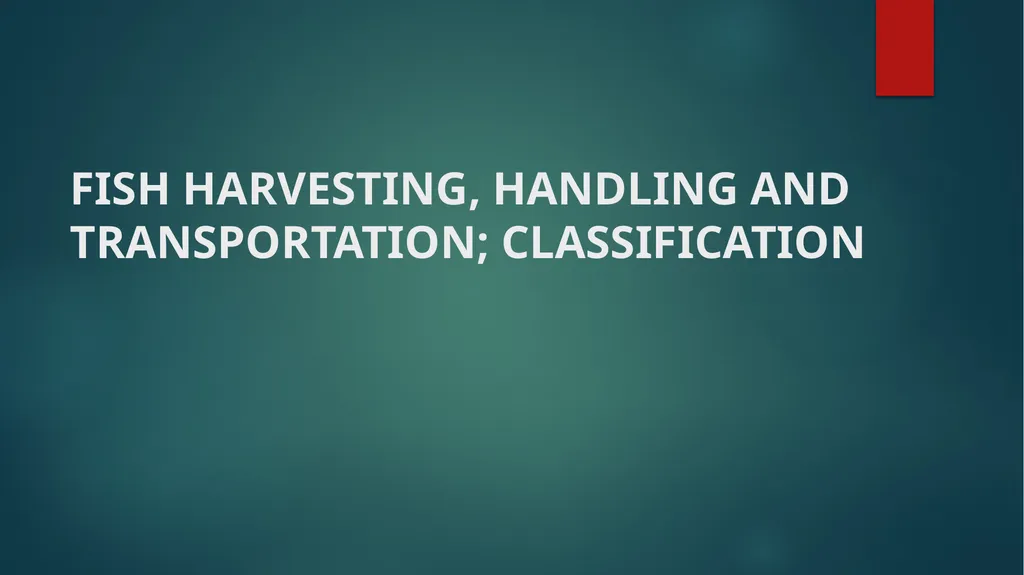 FISH HARVESTING, HANDLING AND TRANSPORTATION; - slide 1 of 16