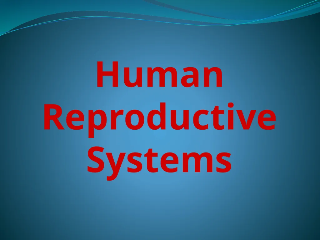 Human Reproductive Systems Human Reproductive - slide 1 of 16