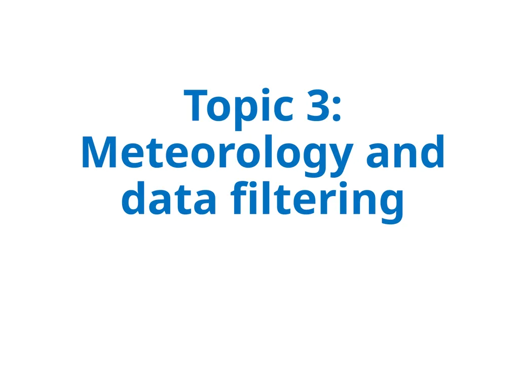 Topic 3: Meteorology and data filtering Issues How