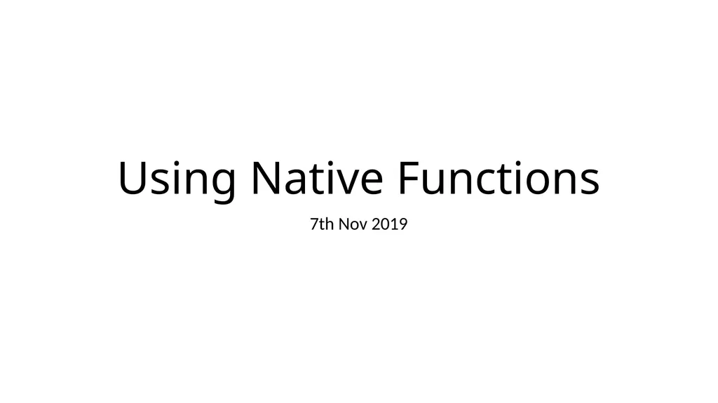 Using Native Functions 7th Nov 2019 What is an - slide 1 of 20