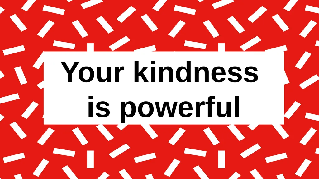 Kindness is powerful What does being kind mean to - slide 16 of 16