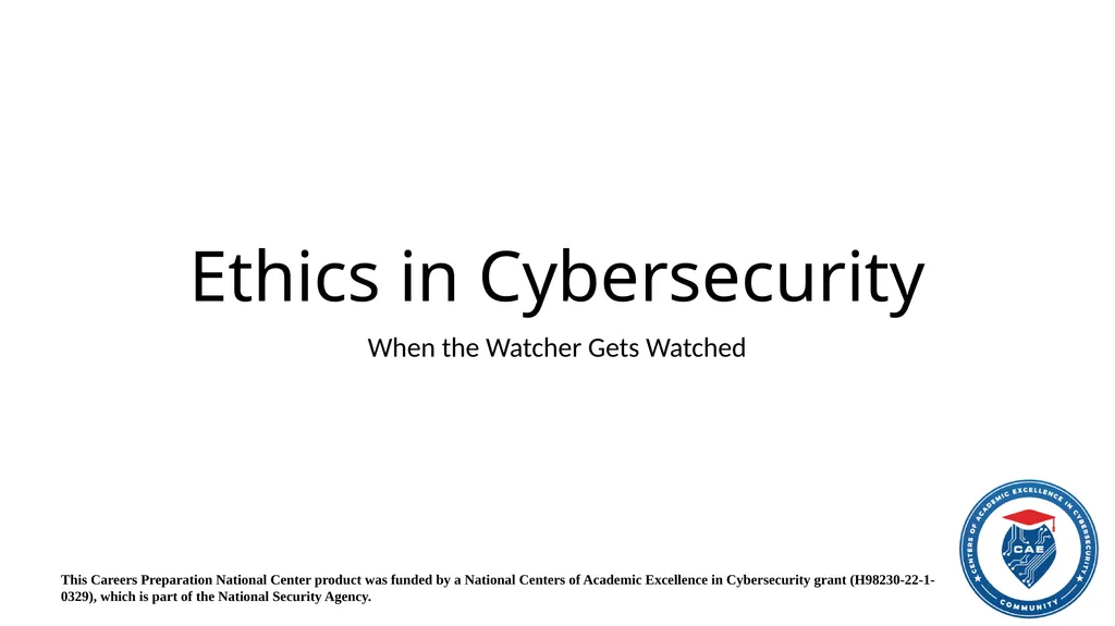 Ethics in Cybersecurity When the Watcher Gets - slide 1 of 18