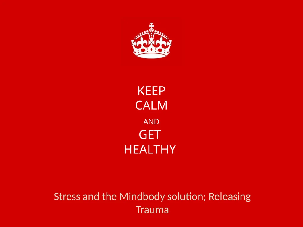 KEEP CALM AND GET HEALTHY Stress and the Mindbody