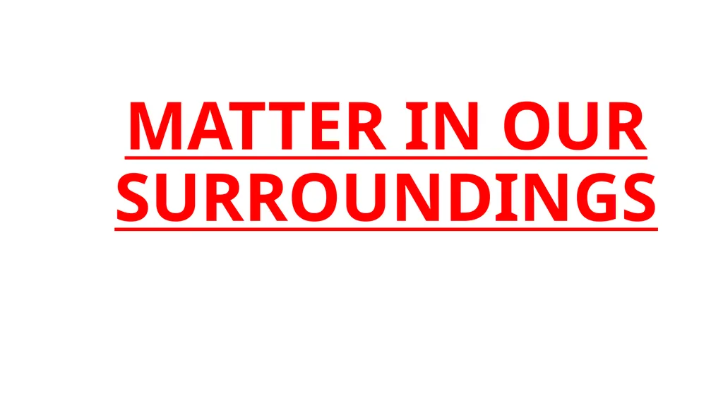MATTER IN OUR SURROUNDINGS What is matter? - slide 1 of 25