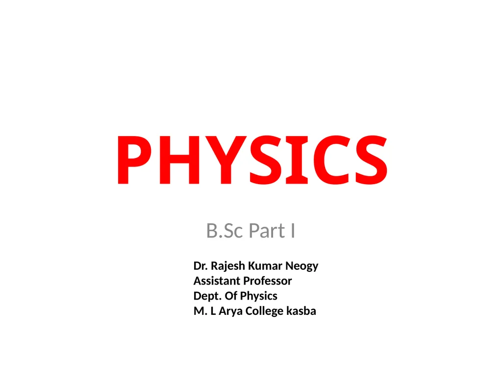 PHYSICS B.Sc Part I Dr. Rajesh Kumar Neogy - slide 1 of 21