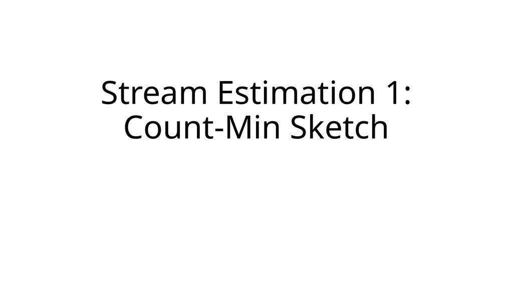 Stream Estimation 1: Count-Min Sketch Contd.. - slide 1 of 25