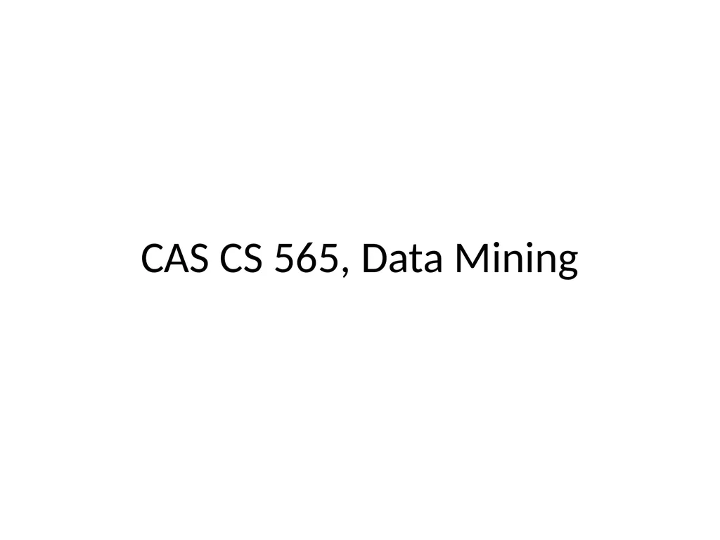 CAS CS 565, Data Mining Course logistics Course - slide 1 of 31
