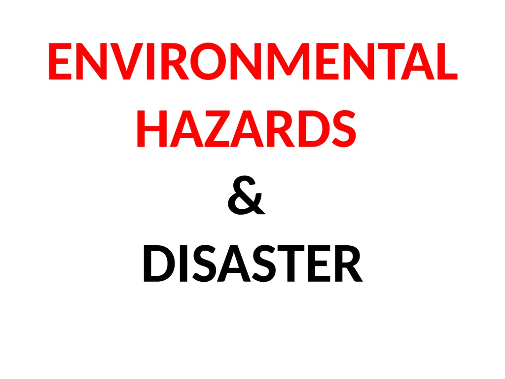 ENVIRONMENTAL HAZARDS & DISASTER HAZARD “AGENT - slide 1 of 7