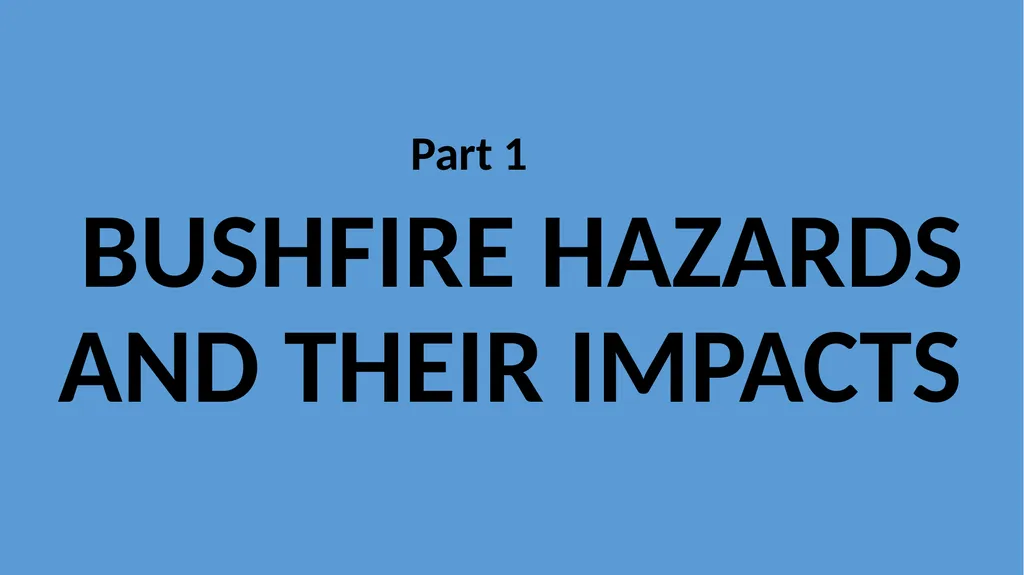 Part 1 BUSHFIRE HAZARDS AND THEIR IMPACTS In - slide 1 of 8