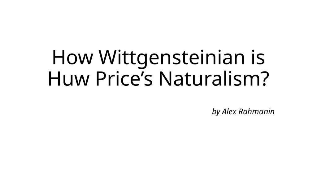 How Wittgensteinian is Huw Price’s Naturalism? by - slide 1 of 23