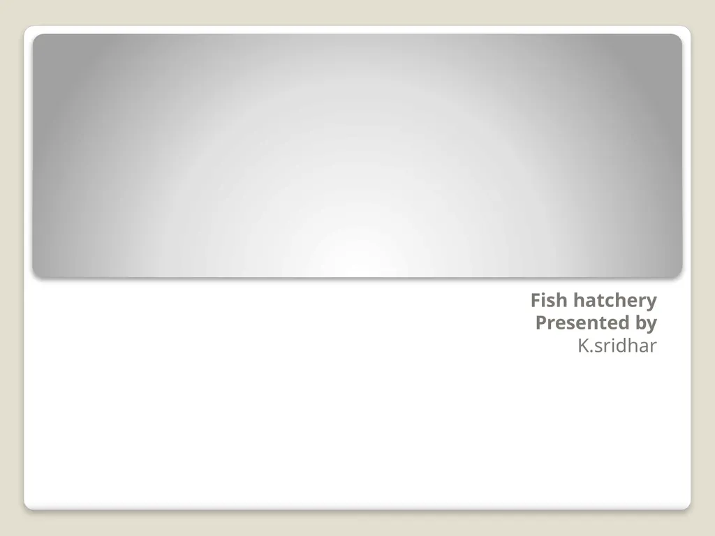 Fish hatchery Presented by K.sridhar Hatchery - slide 1 of 35