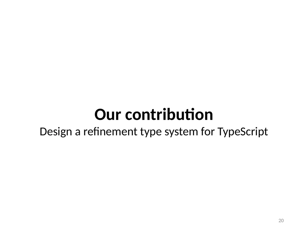 Refinement Types for TypeScript Panagiotis Vekris - slide 20 of 92