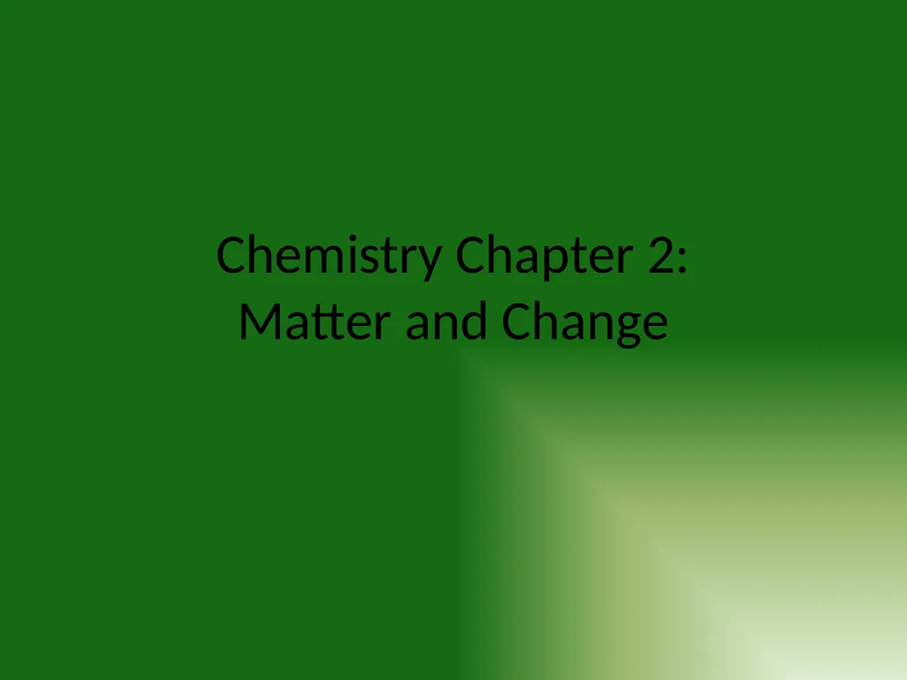 Chemistry Chapter 2: Matter and Change 2.1 - slide 1 of 16