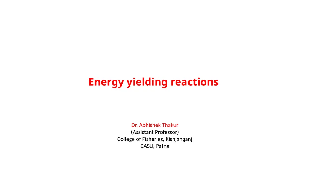 Energy yielding reactions Dr. Abhishek Thakur - slide 1 of 21