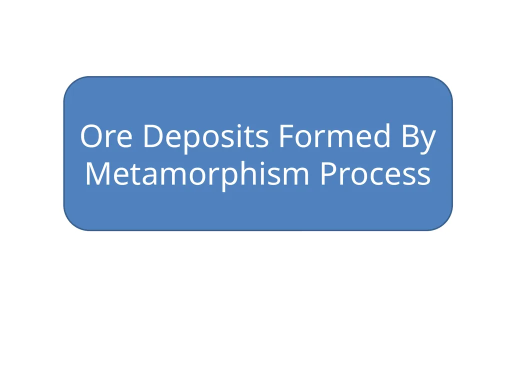 Ore Deposits Formed By Metamorphism Process - slide 1 of 8