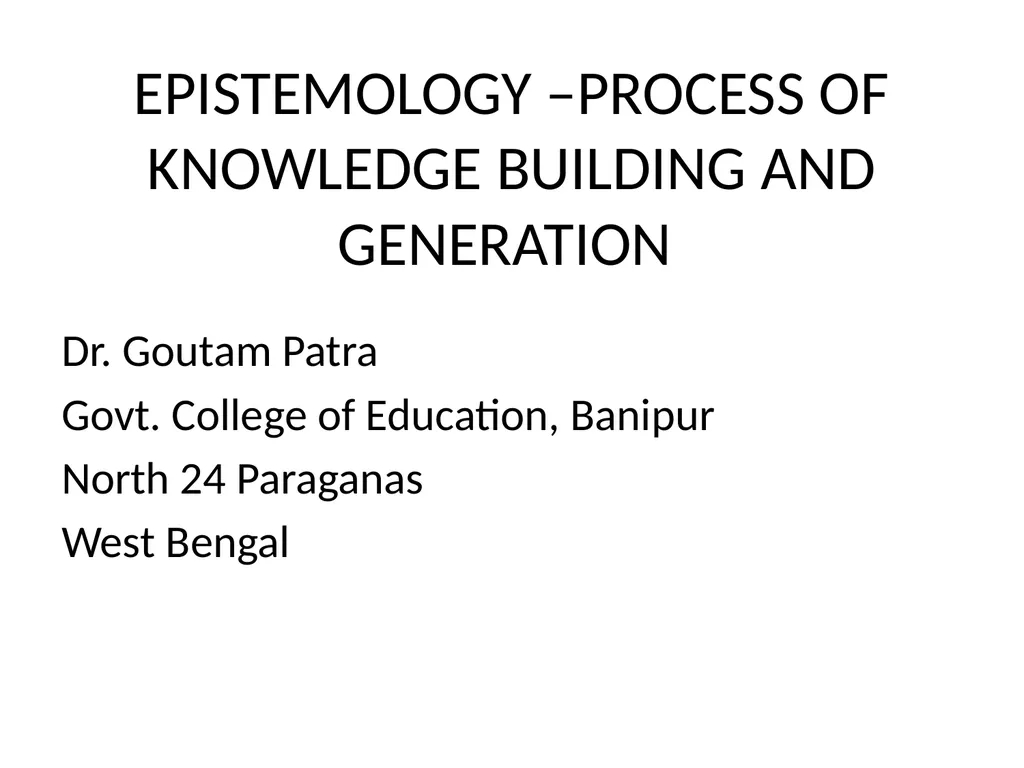 EPISTEMOLOGY –PROCESS OF KNOWLEDGE BUILDING AND - slide 1 of 13