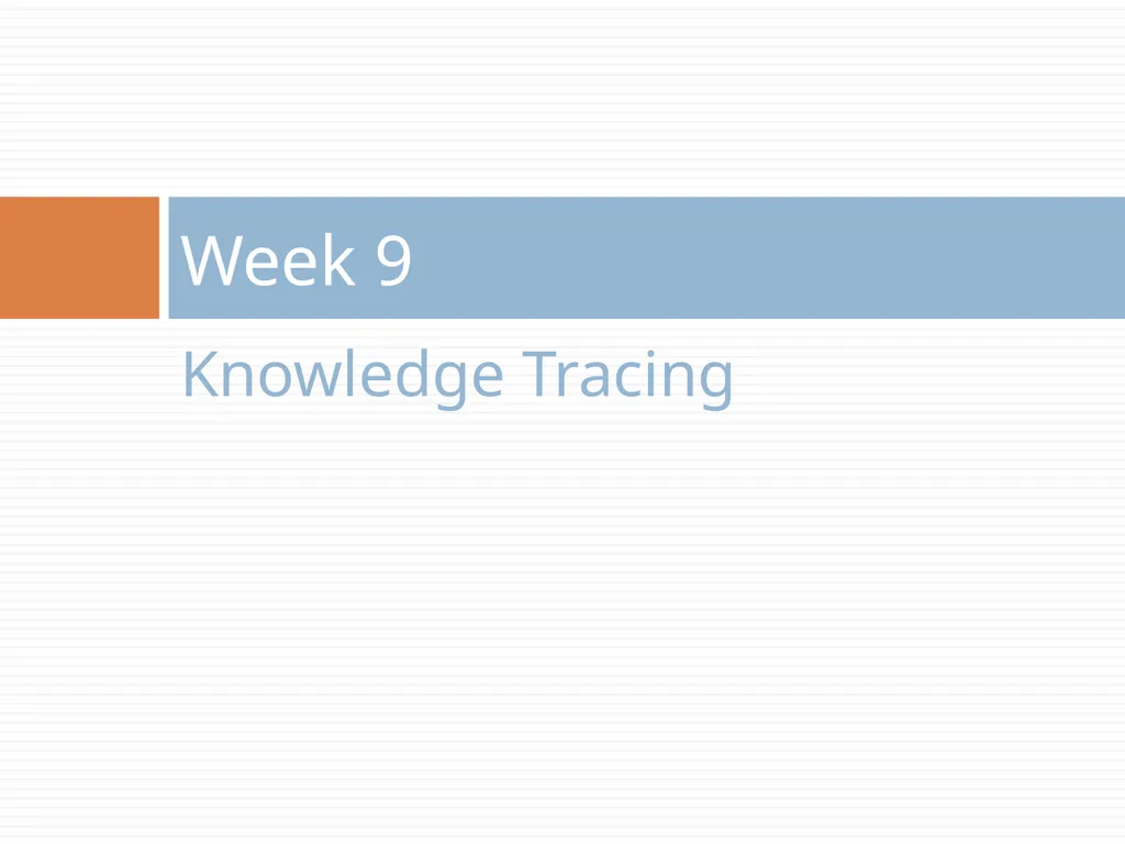 Knowledge Tracing Week 9 Goal of Knowledge Tracing - slide 1 of 167