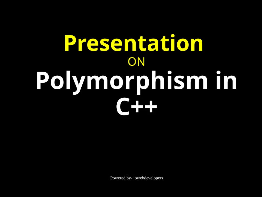 Presentation ON Polymorphism in C++ Powered by-