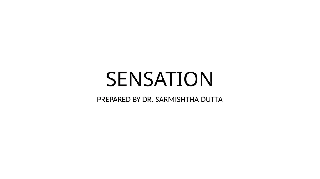 SENSATION PREPARED BY DR. SARMISHTHA DUTTA Concept - slide 1 of 11