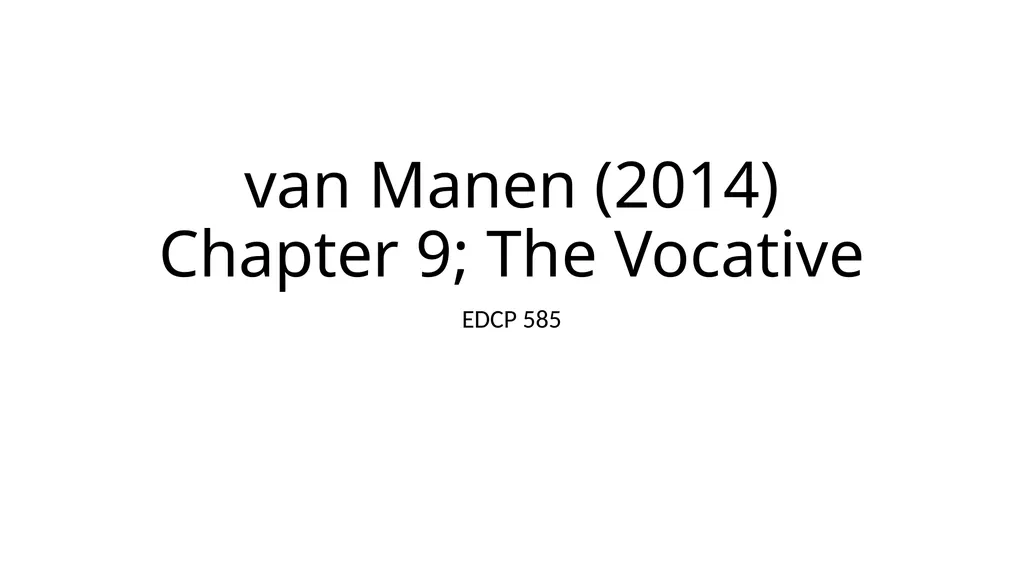 van Manen (2014) Chapter 9; The Vocative EDCP 585 - slide 1 of 29