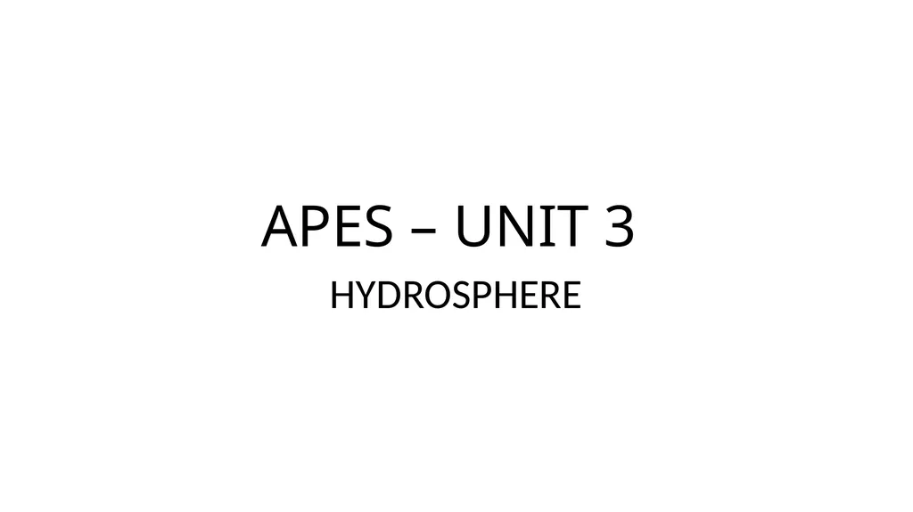 APES – UNIT 3 HYDROSPHERE HYDROLOGY -the study of