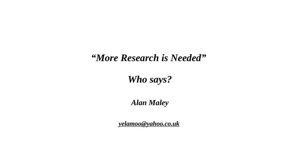 “More Research is Needed” Who says? Alan Maley - slide 1 of 24