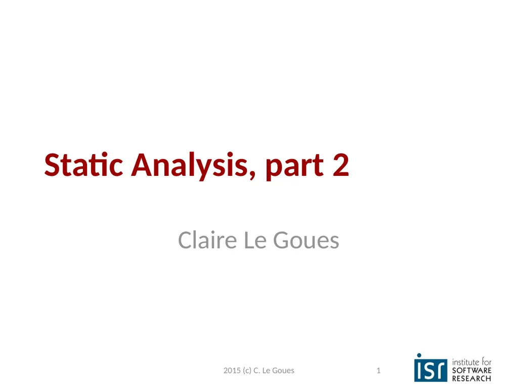 Static Analysis, part 2 Claire Le Goues 2015 (c) - slide 1 of 63