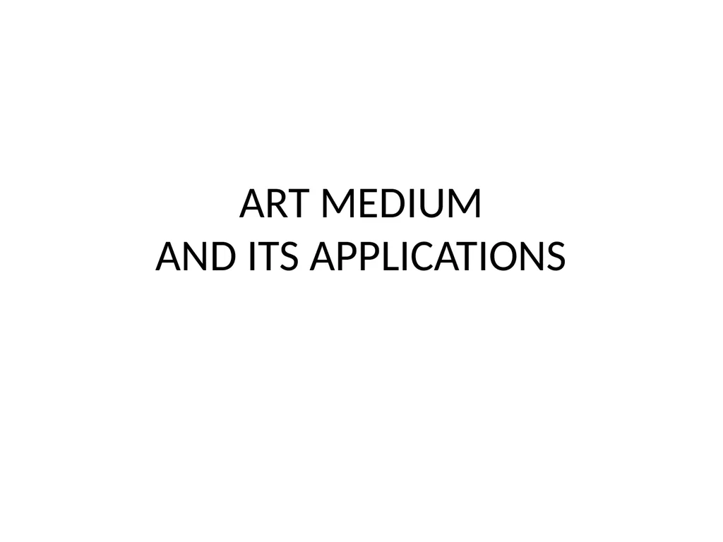 ART MEDIUM AND ITS APPLICATIONS ART MEDIUM ART - slide 1 of 19