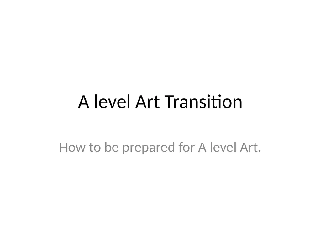 A level Art Transition How to be prepared for A - slide 1 of 12
