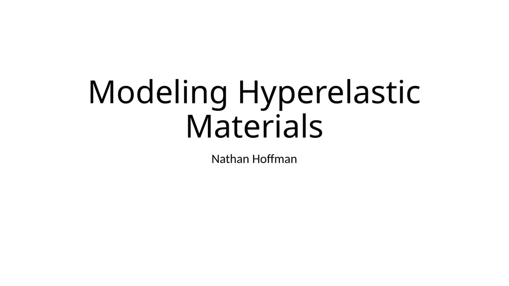 Modeling Hyperelastic Materials Nathan Hoffman - slide 1 of 16