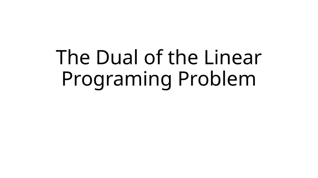 The Dual of the Linear Programing Problem The - slide 1 of 29