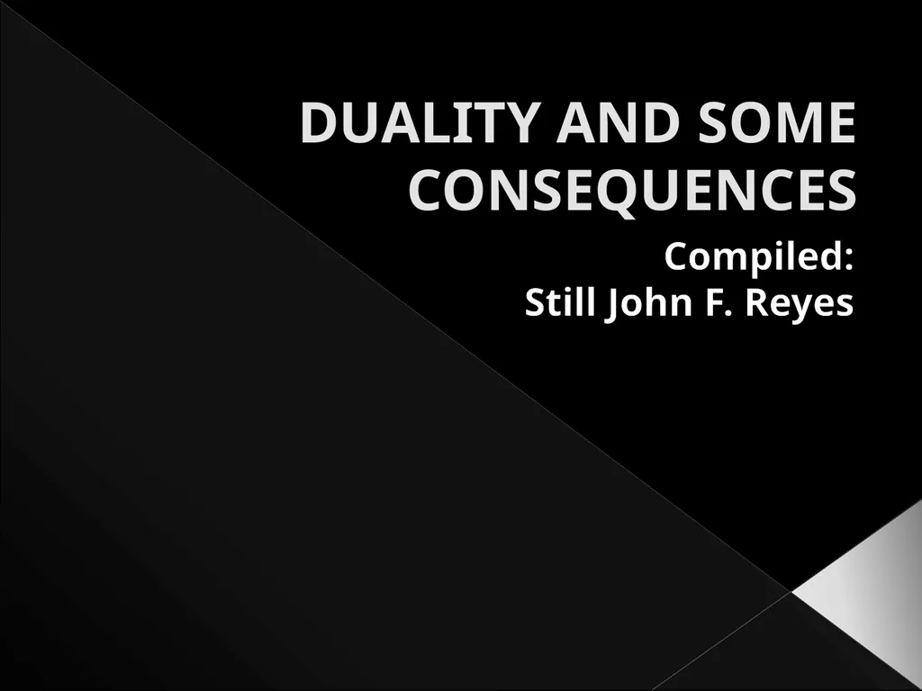 DUALITY AND SOME CONSEQUENCES Compiled: Still John - slide 1 of 41