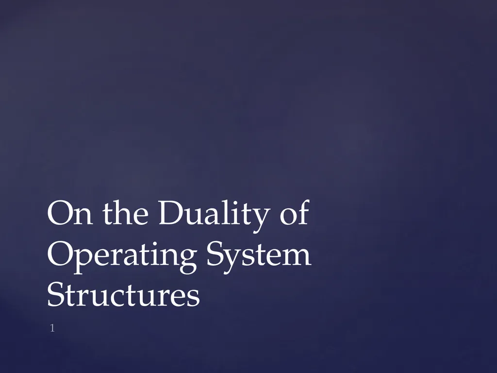 On the Duality of Operating System Structures 1 - slide 1 of 25