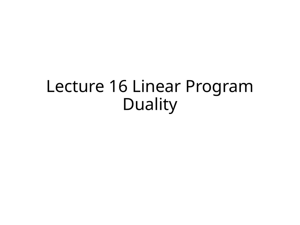 Lecture 16 Linear Program Duality Duality - slide 1 of 13